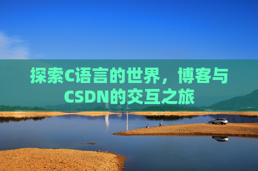 探索C语言的世界，博客与CSDN的交互之旅